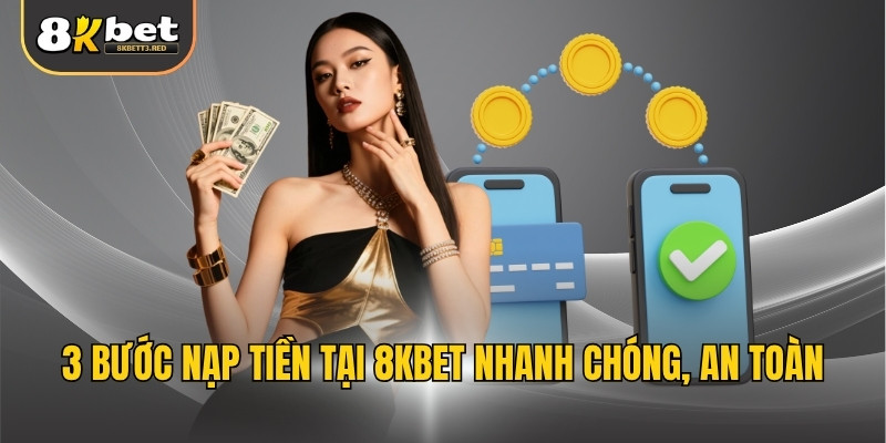 3 bước nạp tiền tại 8KBET nhanh chóng, an toàn