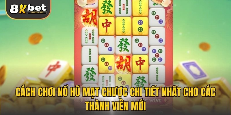 Cách chơi nổ hũ mạt chược chi tiết nhất cho các thành viên mới