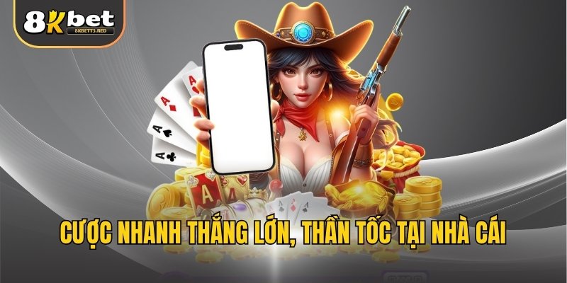 Cược nhanh thắng lớn, thần tốc tại nhà cái