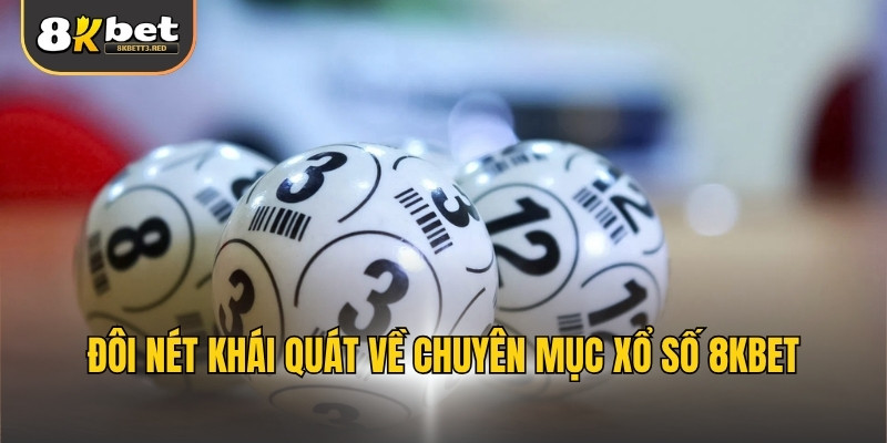Đôi nét khái quát về chuyên mục xổ số 8KBET