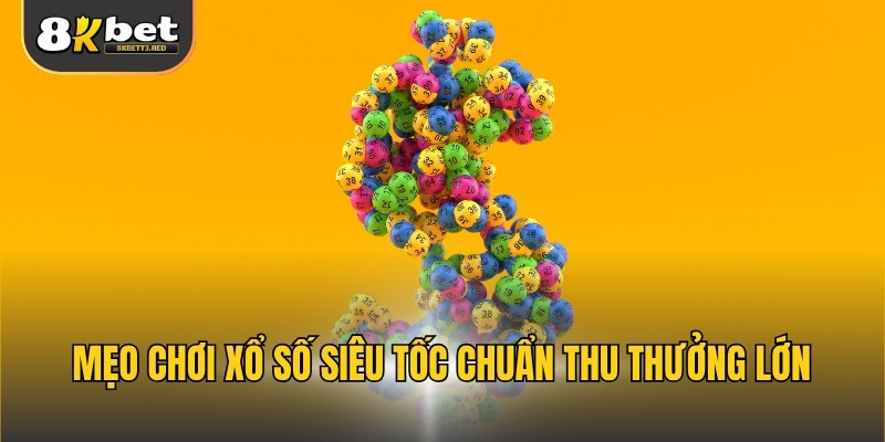 Mẹo chơi xổ số siêu tốc chuẩn thu thưởng lớn