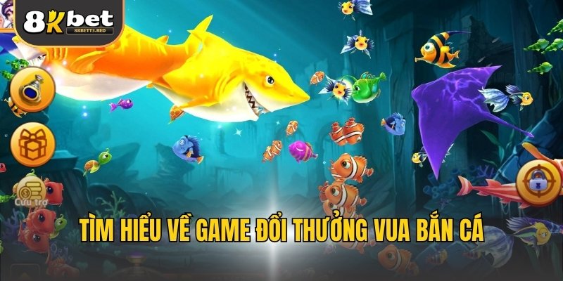 Tìm hiểu về game đổi thưởng Vua bắn cá