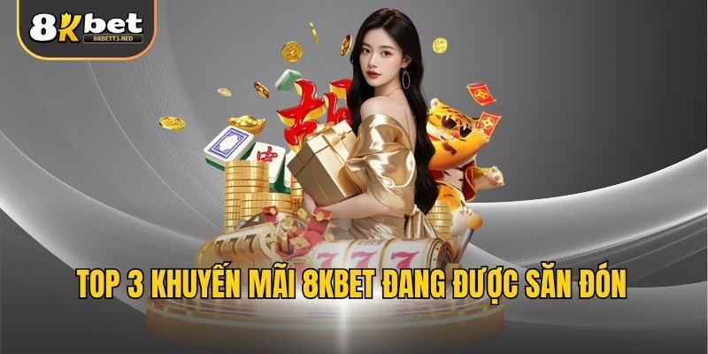 Top 3 khuyến mãi 8KBET đang được săn đón