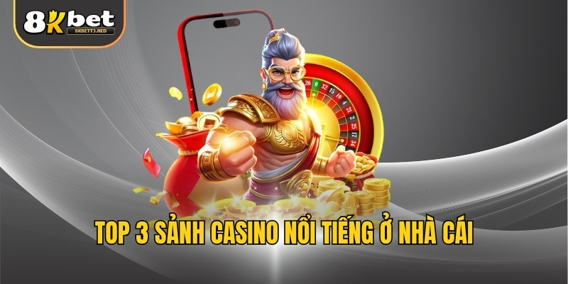 Top 3 sảnh casino nổi tiếng ở nhà cái