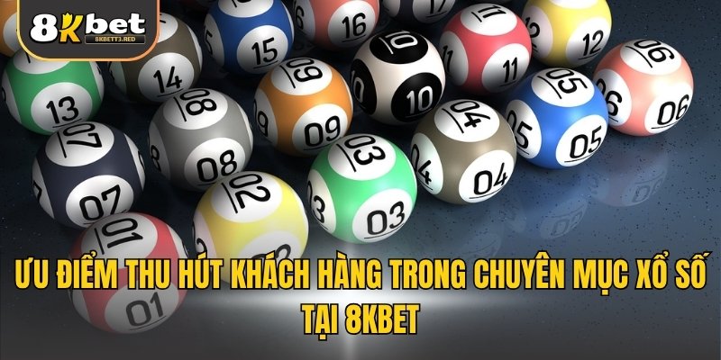 Ưu điểm thu hút khách hàng trong chuyên mục xổ số tại 8KBET