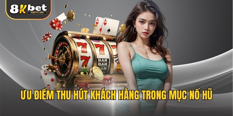 Ưu điểm thu hút khách hàng trong mục nổ hũ