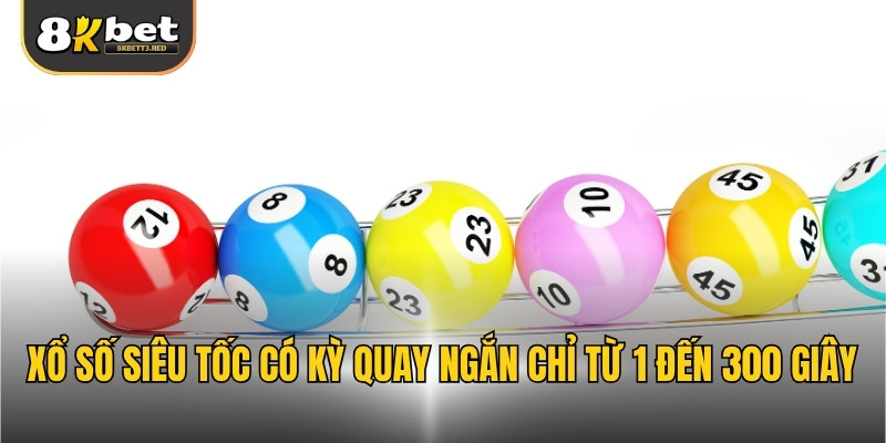 Xổ số siêu tốc có kỳ quay ngắn chỉ từ 1 đến 300 giây